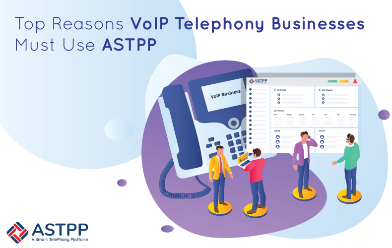 Top Reasons VoIP Telephony Businesses Must Use ASTPP