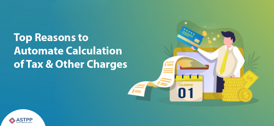 Top Reasons to Automate Tax and Other Charge Calculations