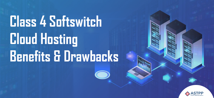 Class 4 Softswitch Cloud Hosting Benefits and Drawbacks