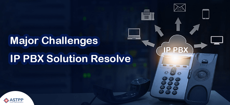 What are the major challenges that IP PBX Solution resolves?