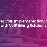 Top 5 VoIP Implementation Challenges and Solutions