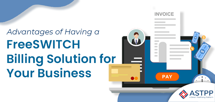 Advantages of Having a FreeSWITCH Billing Solution for Your Business