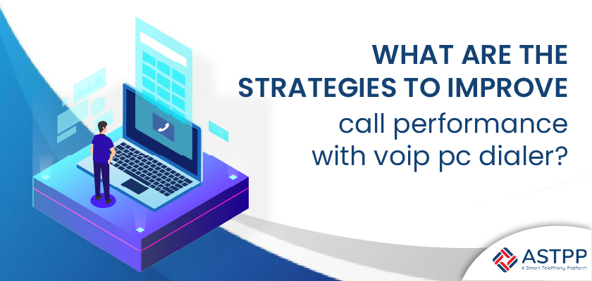 What Are the Strategies to Improve Call Performance with VoIP PC Dialer Software?