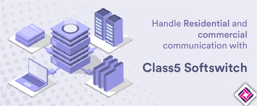Handle Residential and Commercial Communication with Class 5 Softswitch