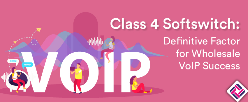 Class 4 Softswitch: Definitive Factor for Wholesale VoIP Success