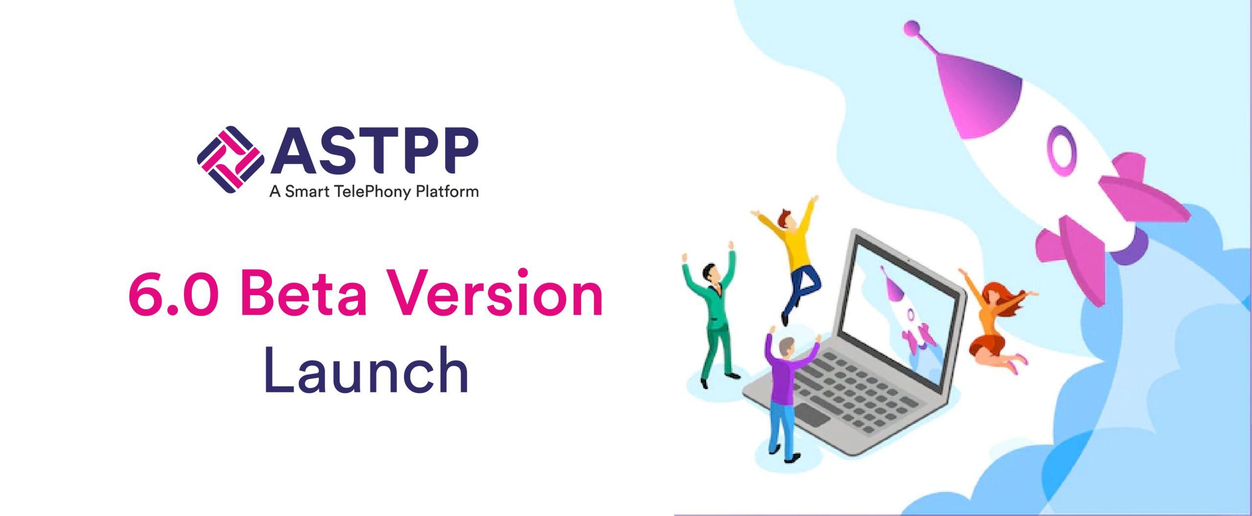 ASTPP Beta Version 6.0 Launched: Join the Group of Beta Testers