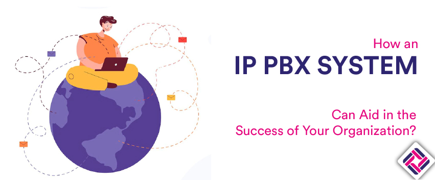 How an IP PBX System Can Aid in the Success of Your Organization?