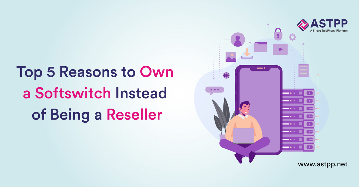 Top Reasons to Own a Softswitch Instead of Being a Reseller