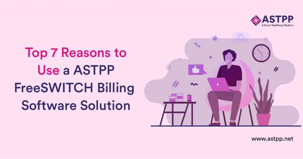 Top 7 Reasons to Use a ASTPP FreeSWITCH Billing Software Solution