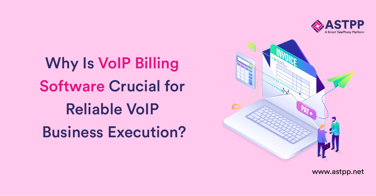 Why Is VoIP Billing Software Crucial for Reliable VoIP Business Execution?