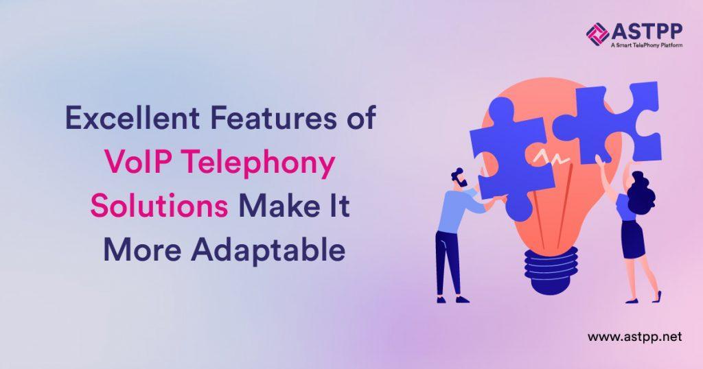 Excellent Features of VoIP Telephony Solutions Make It More Adaptable