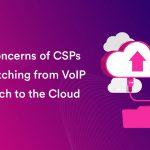 Major Concerns of CSPs while Switching from VoIP Softswitch to the Cloud