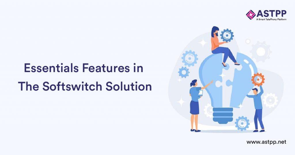 Essentials Features in The Softswitch Solution