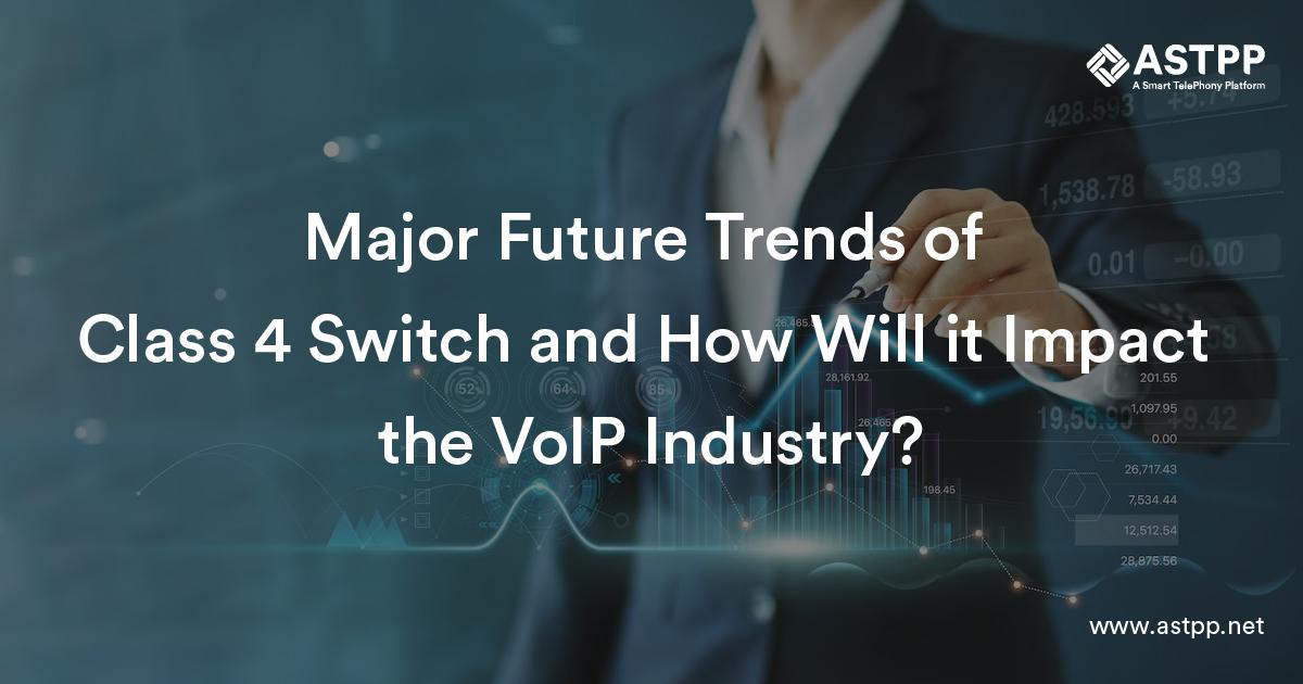 Major Future Trends of Class 4 Switch and How Will it Impact the VoIP Industry