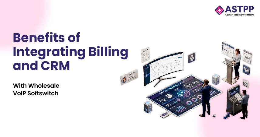 Benefits of Integrating Billing and CRM With a Wholesale VoIP Softswitch