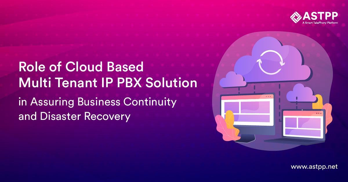 Role of Cloud Based Multi Tenant IP PBX Solution in Assuring Business Continuity and Disaster Recovery