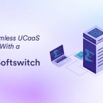 Deliver Seamless UCaaS Experience with a Class 5 Softswitch