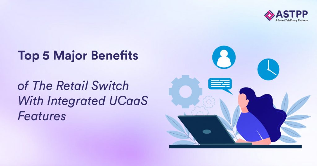 Top 5 Benefits Of The Retail switch with Integrated Ucaas features