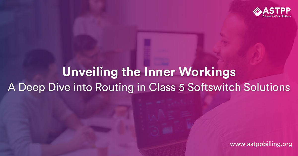 Behind the Scenes: Exploring Routing in Class 5 Softswitch Solutions