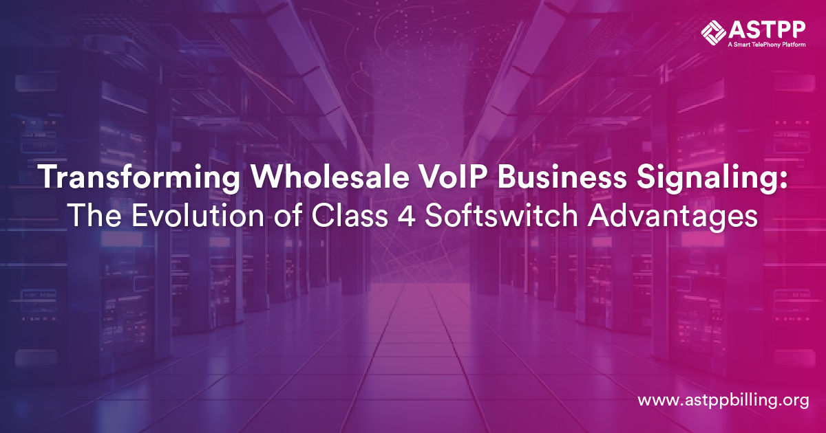 Class 4 Softswitch: Redefining Advantages of Signaling for Wholesale VoIP Business
