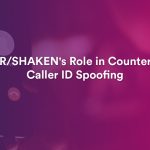 Understanding STIR/SHAKEN and Its Role to Combat Caller ID Spoofing