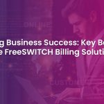 FreeSWITCH Billing Solution: Top Advantages for Your Business