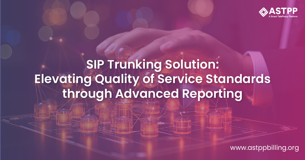 SIP Trunking Solution: Advanced Reports Augment Quality of Service Standards