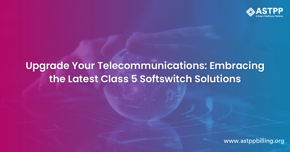 Class 5 Softswitch Solutions: Reasons to Adopt the Latest One