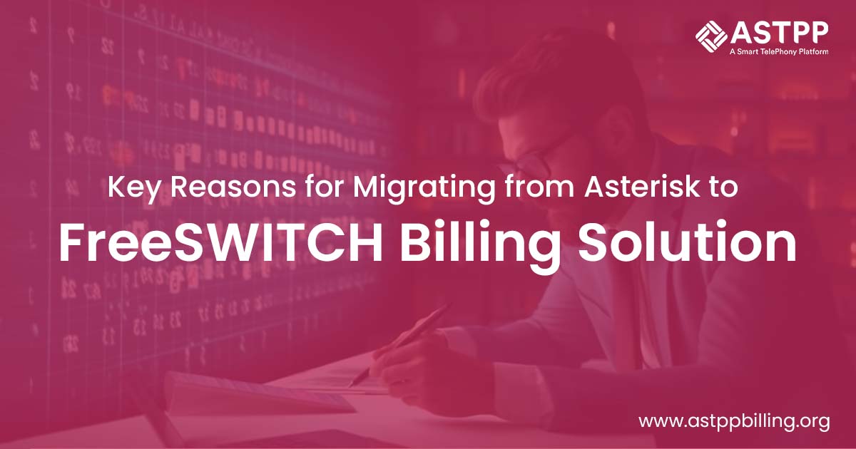 Top Reasons to Switch from Asterisk to FreeSWITCH Billing Solution