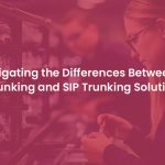 Key Difference between IP Trunking and SIP Trunking Solution