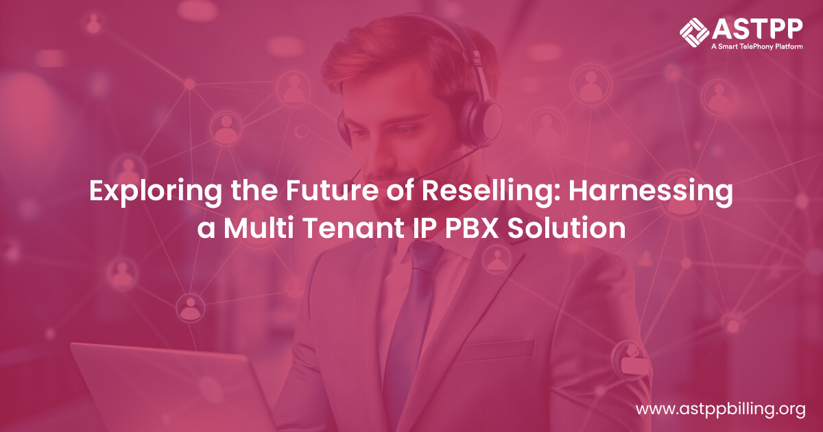 Unfolding the Future of Reselling: Leveraging a Multi Tenant IP PBX Solution