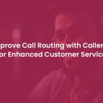 How to Optimize Call Routing Using Caller ID for Better Customer Service?