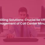 VoIP Billing Solution: Essential for Big Call Center’s Minutes Management