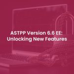 ASTPP Version 6.6 EE: Unlocking New Features