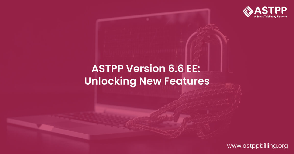 ASTPP Version 6.6 EE: Unlocking New Features